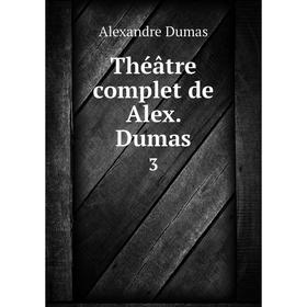 

Книга Théâtre complet de Alex. Dumas 3