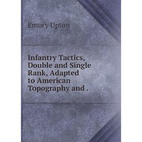

Книга Infantry Tactics, Double and Single Rank, Adapted to American Topography and.