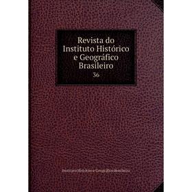 

Книга Revista do Instituto Histórico e Geográfico Brasileiro 36