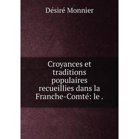 

Книга Croyances et traditions populaires recueillies dans la Franche-Comté: le.