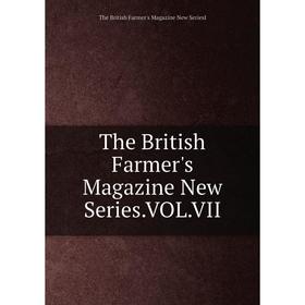 

Книга The British Farmer's Magazine New Series. VOL. VII
