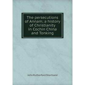 

Книга The persecutions of Annam; a history of Christianity in Cochin China and Tonking