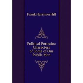 

Книга Political Portraits: Characters of Some of Our Public Men