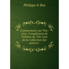 

Книга Commentaire sur Tite-Live: Complément de l'édition du Tite-Live de la Collection des auteurs.