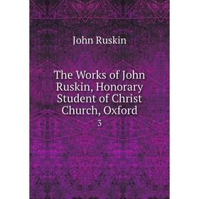 

Книга The Works of John Ruskin, Honorary Student of Christ Church, Oxford 3