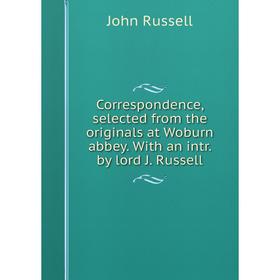 

Книга Correspondence, selected from the originals at Woburn abbey. With an intr. by lord J. Russell