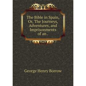 

Книга The Bible in Spain, Or, The Journeys, Adventures, and Imprisonments of an.