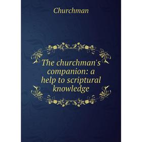 

Книга The churchman's companion: a help to scriptural knowledge