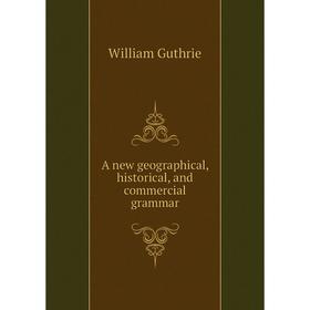 

Книга A new geographical, historical, and commercial grammar
