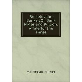 

Книга Berkeley the Banker, Or, Bank Notes and Bullion: A Tale for the Times