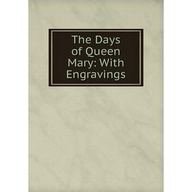

Книга The Days of Queen Mary: With Engravings
