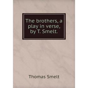 

Книга The brothers, a play in verse, by T. Smelt.
