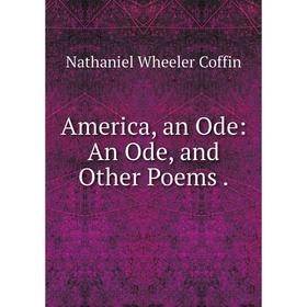 

Книга America, an Ode: An Ode, and Other Poems.