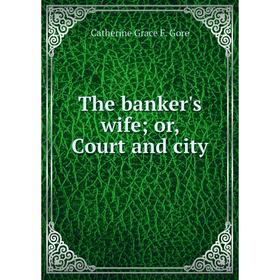 

Книга The banker's wife; or, Court and city