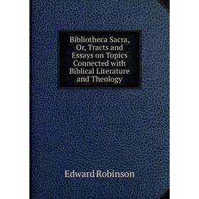 

Книга Bibliotheca Sacra, Or, Tracts and Essays on Topics Connected with Biblical Literature and Theology