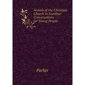 

Книга Annals of the Christian Church in Familiar Conversations for Young People