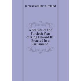 

Книга A Statute of the Fortieth Year of King Edward III: Enacted in a Parliament.