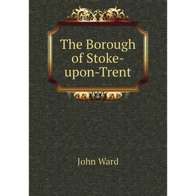 

Книга The Borough of Stoke-upon-Trent