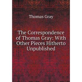 

Книга The Correspondence of Thomas Gray: With Other Pieces Hitherto Unpublished