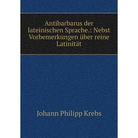 

Книга Antibarbarus der lateinischen Sprache.: Nebst Vorbemerkungen über reine Latinität