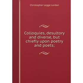 

Книга Colloquies, desultory and diverse, but chiefly upon poetry and poets;