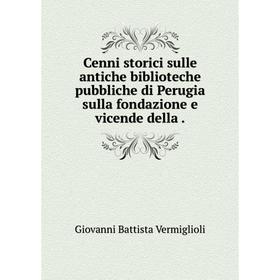 

Книга Cenni storici sulle antiche biblioteche pubbliche di Perugia sulla fondazione e vicende della.
