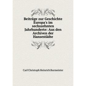 

Книга Beiträge zur Geschichte Europa's im sechszehnten Jahrhunderte: Aus den Archiven der Hansestädte