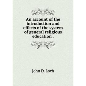 

Книга An account of the introduction and effects of the system of general religious education.