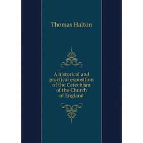 

Книга A historical and practical exposition of the Catechism of the Church of England