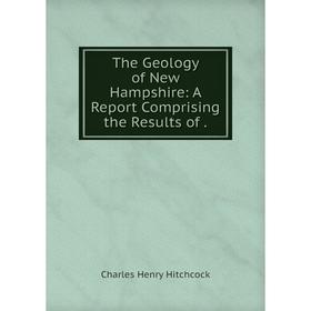 

Книга The Geology of New Hampshire: A Report Comprising the Results of.