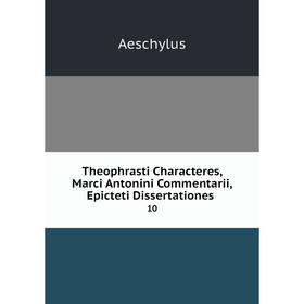 

Книга Theophrasti Characteres, Marci Antonini Commentarii, Epicteti Dissertationes. 10