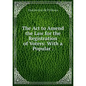 

Книга The Act to Amend the Law for the Registration of Voters: With a Popular.