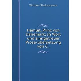 

Книга Hamlet, Prinz von Dänemark: In Wort und sinngetreuer Prosa-übersetzung von C.