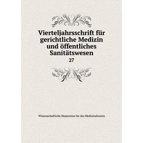 

Книга Vierteljahrsschrift für gerichtliche Medizin und öffentliches Sanitätswesen 27