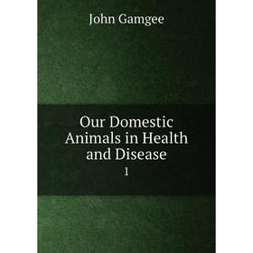 

Книга Our Domestic Animals in Health and Disease 1