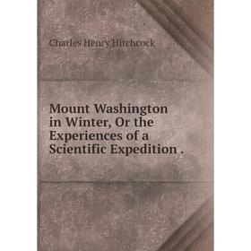 

Книга Mount Washington in Winter, Or the Experiences of a Scientific Expedition