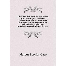 

Книга Distiques de Caton, en vers latins, grecs et français; suivis des Quatrains de Pibrac, traduits en prose grecque par Dumoulin. Le tout avec des