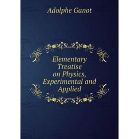 

Книга Elementary Treatise on Physics, Experimental and Applied