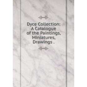 

Книга Dyce Collection: A Catalogue of the Paintings, Miniatures, Drawings.