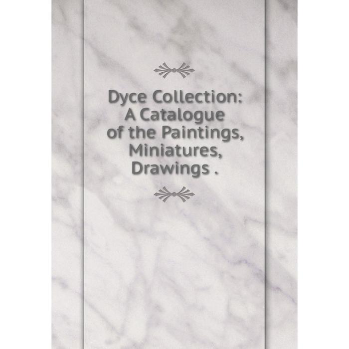 фото Книга dyce collection: a catalogue of the paintings, miniatures, drawings. nobel press