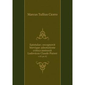 

Книга Epistulae; recognovit brevique adnotatione critica instruxit Ludovicus Claude Purser v. 02 pt. 02