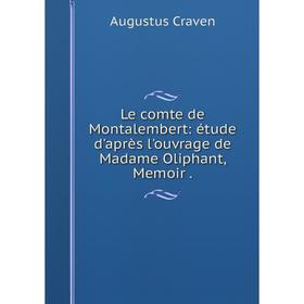 

Книга Le comte de Montalembert: étude d'après l'ouvrage de Madame Oliphant, Memoir