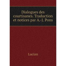 

Книга Dialogues des courtisanes. Traduction et notices par A. -J. Pons