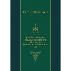 

Книга Epistulae; recognovit brevique adnotatione critica instruxit Ludovicus Claude Purser v. 03