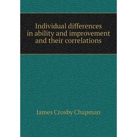 

Книга Individual differences in ability and improvement and their correlations
