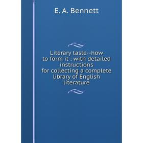 

Книга Literary taste — how to form it: with detailed instructions for collecting a complete library of English literature