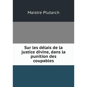 

Книга Sur les délais de la justice divine, dans la punition des coupables