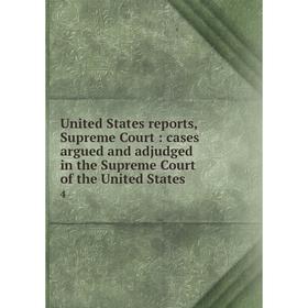 

Книга United States reports, Supreme Court: cases argued and adjudged in the Supreme Court of the United States 4