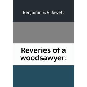 

Книга Reveries of a woodsawyer: