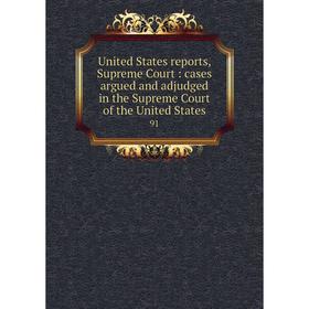 

Книга United States reports, Supreme Court: cases argued and adjudged in the Supreme Court of the United States 91